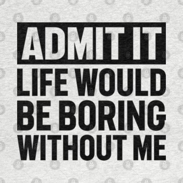Admit It Life Would Be Boring Without Me Distressed Retro by RiseInspired